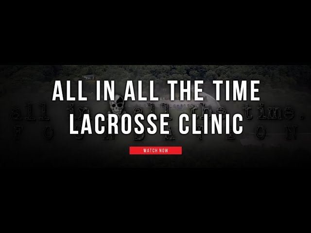 All In, All the Time Lacrosse Clinic - Lax.com